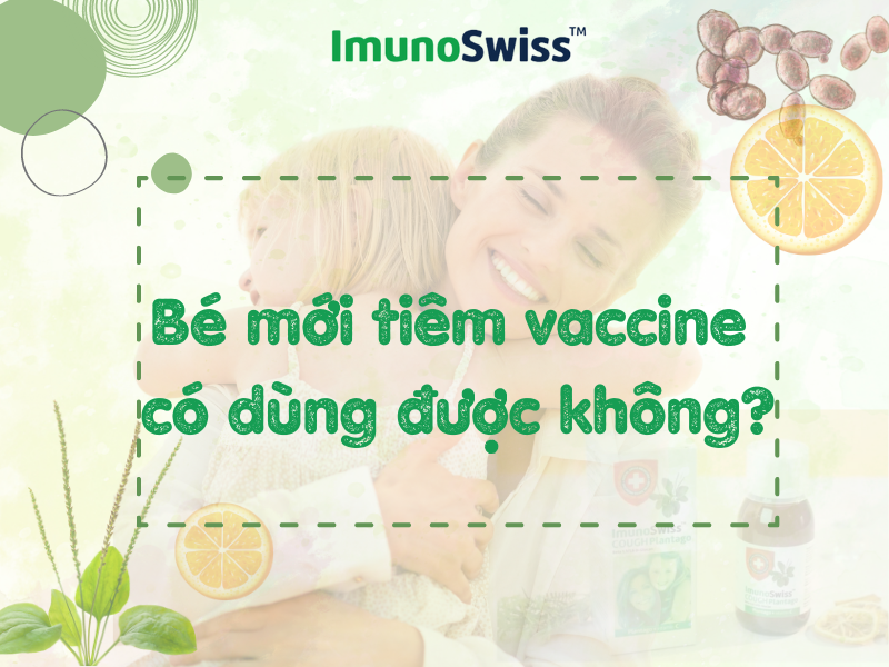 Bé mới tiêm vaccine có dùng được ImunoSwiss không?